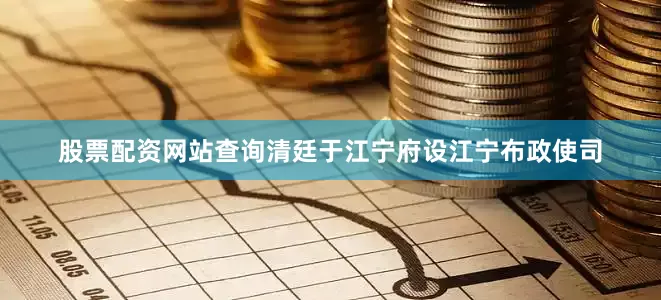 股票配资网站查询清廷于江宁府设江宁布政使司