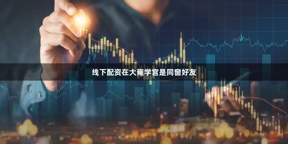 线下配资在大雍学宫是同窗好友