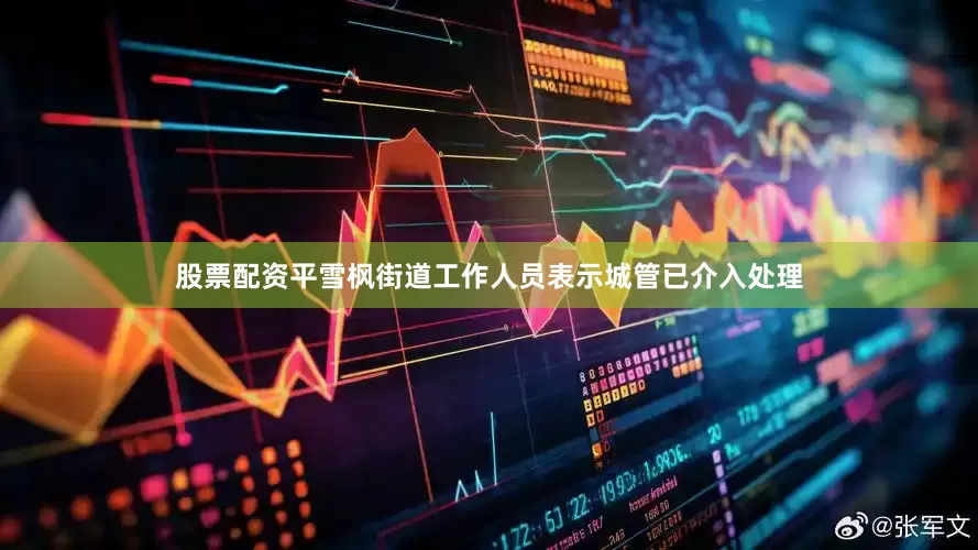股票配资平雪枫街道工作人员表示城管已介入处理