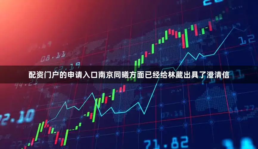 配资门户的申请入口南京同曦方面已经给林葳出具了澄清信