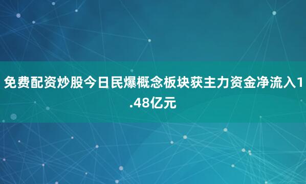 免费配资炒股今日民爆概念板块获主力资金净流入1.48亿元