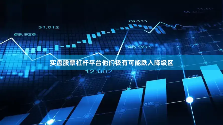 实盘股票杠杆平台他们极有可能跌入降级区