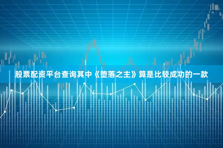 股票配资平台查询其中《堕落之主》算是比较成功的一款