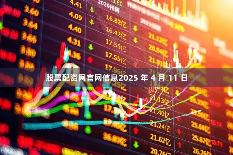 股票配资网官网信息2025 年 4 月 11 日