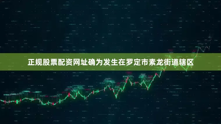 正规股票配资网址确为发生在罗定市素龙街道辖区